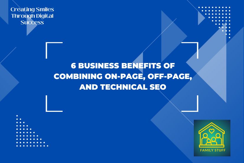 Blue-themed graphic with the title '6 Business Benefits of Combining On-Page, Off-Page, and Technical SEO' and the Family Stuff logo in the bottom right corner.
