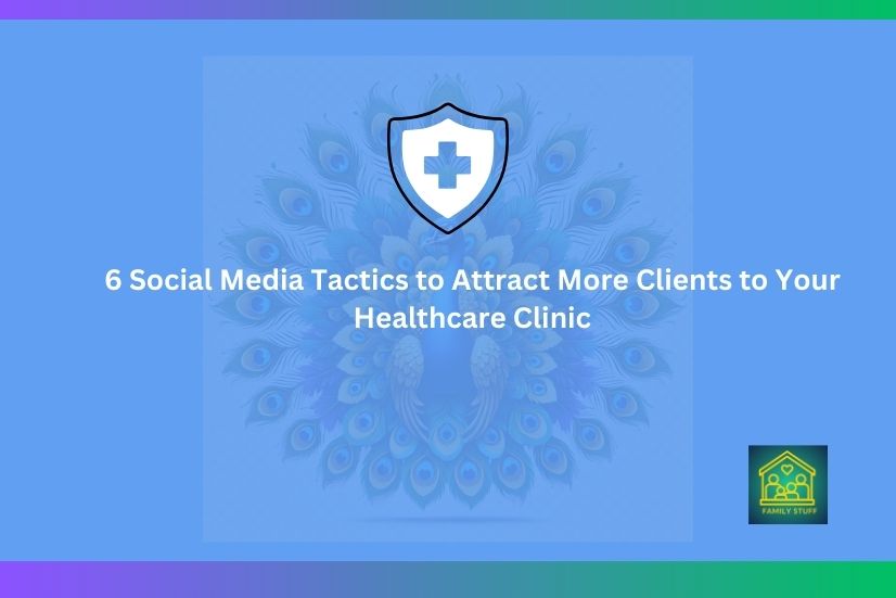 6 Social Media Tactics to Attract More Clients to Your Healthcare Clinic